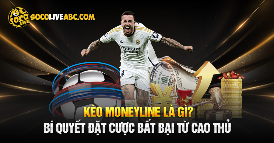 Kèo Moneyline Là Gì? Bí Quyết Đặt Cược Bất Bại Từ Cao Thủ