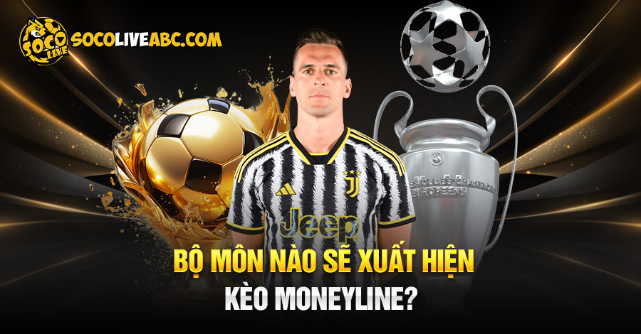 Bộ môn nào sẽ xuất hiện kèo moneyline?