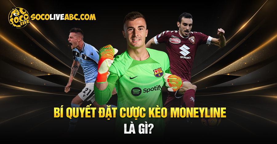 Bí quyết đặt cược kèo moneyline là gì?