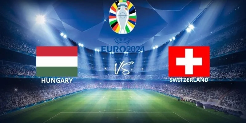 Nhận định bóng đá Hungary vs Thụy Sĩ hôm nay 15-06-2024 – Euro 2024