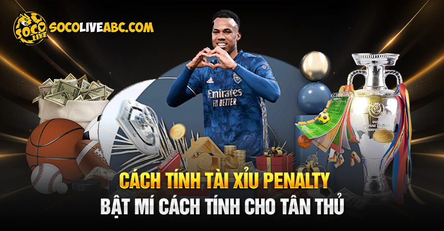 Cách Tính Tài Xỉu Penalty – Bật Mí Cách Tính Kèo Chính Xác Cho Tân Thủ