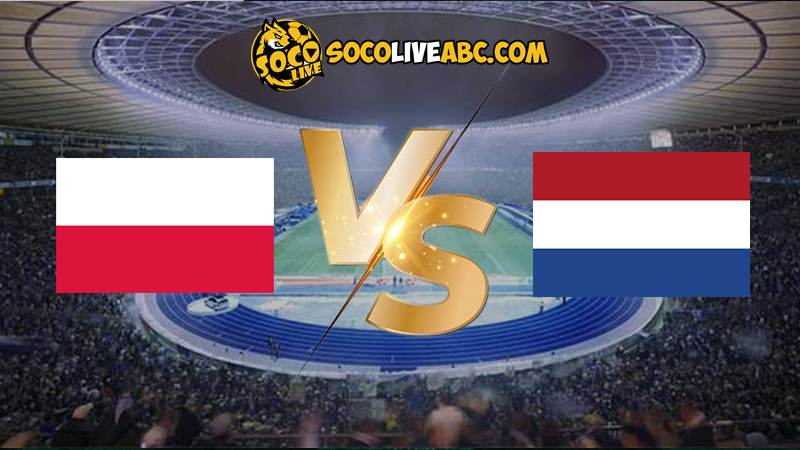 Nhận định bóng đá Ba Lan vs Hà Lan lúc 20h00 ngày 16/06/2024 euro 2024