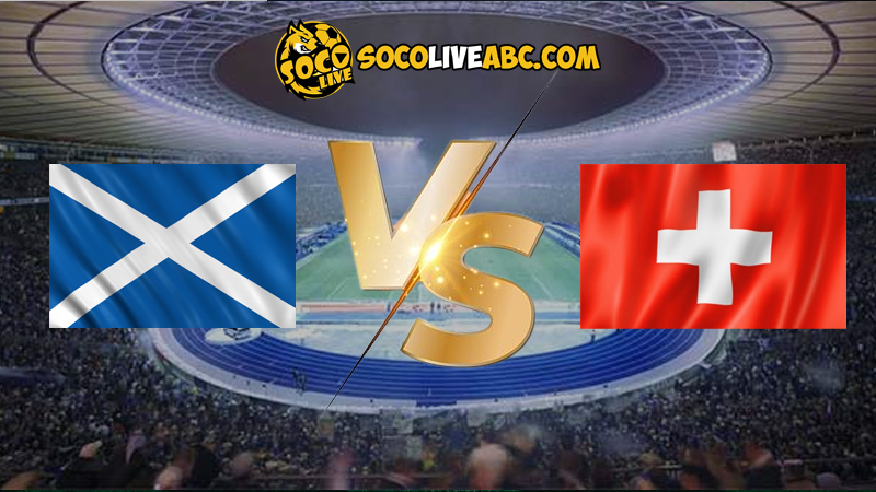 Nhận định bóng đá Scotland vs Thụy Sĩ lúc 20h00 ngày 19/06/2024 euro 2024