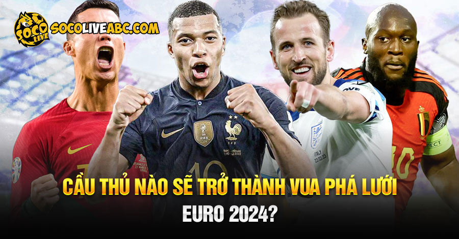 Cầu Thủ Nào Sẽ Trở Thành Vua Phá Lưới Euro 2024?